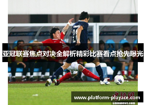 亚冠联赛焦点对决全解析精彩比赛看点抢先曝光