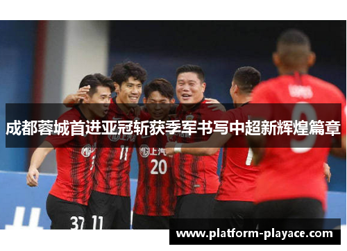 成都蓉城首进亚冠斩获季军书写中超新辉煌篇章 成都蓉城首进亚冠斩获季军书写中超新辉煌篇章