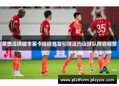 莱奥连续被丰塞卡排除首发引球迷热议球队阵容调整