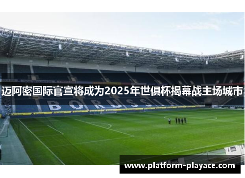 迈阿密国际官宣将成为2025年世俱杯揭幕战主场城市