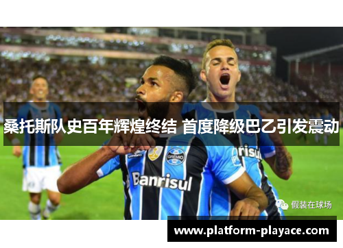 桑托斯队史百年辉煌终结 首度降级巴乙引发震动